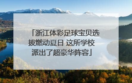 浙江体彩足球宝贝选拔燃动夏日 这所学校派出了超豪华阵容