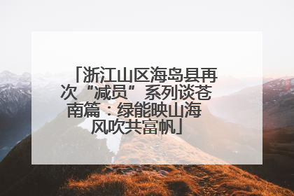 浙江山区海岛县再次“减员”系列谈苍南篇：绿能映山海 风吹共富帆