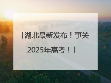 湖北最新发布！事关2025年高考！