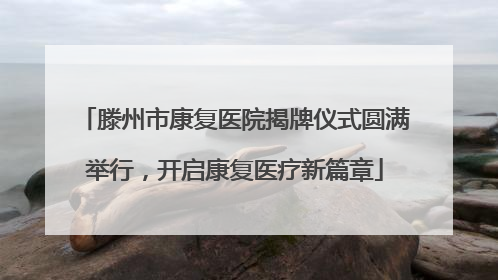 滕州市康复医院揭牌仪式圆满举行，开启康复医疗新篇章