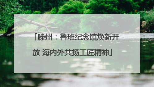 滕州：鲁班纪念馆焕新开放 海内外共扬工匠精神