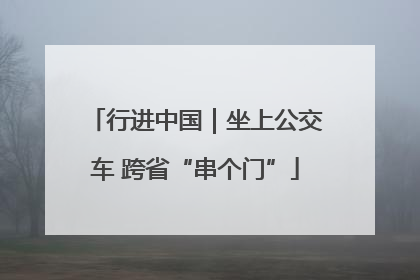 行进中国｜坐上公交车 跨省“串个门”