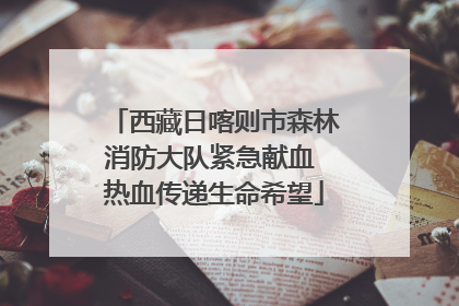 西藏日喀则市森林消防大队紧急献血 热血传递生命希望