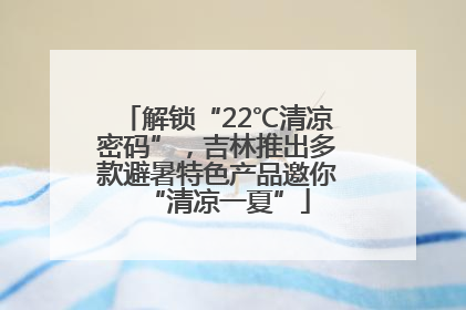 解锁“22℃清凉密码”，吉林推出多款避暑特色产品邀你“清凉一夏”