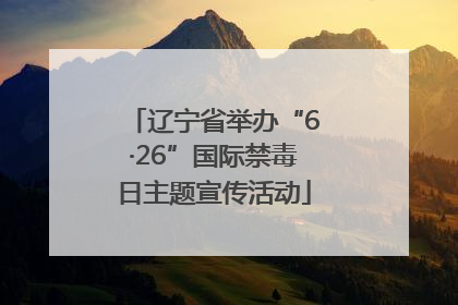 辽宁省举办“6·26”国际禁毒日主题宣传活动