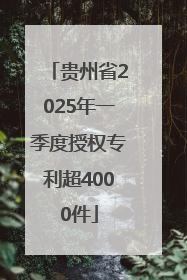 贵州省2025年一季度授权专利超4000件