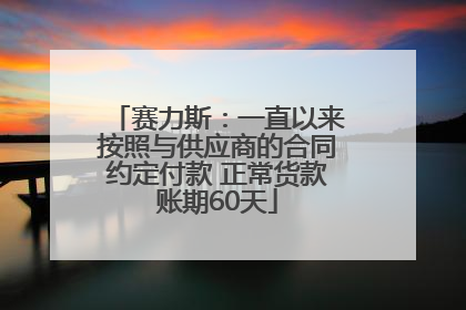 赛力斯：一直以来按照与供应商的合同约定付款 正常货款账期60天