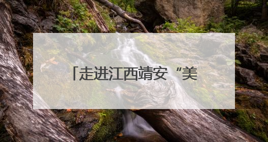 走进江西靖安“美丽公路”：沿线旅游经济焕发新活力