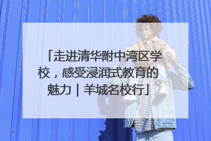 走进清华附中湾区学校，感受浸润式教育的魅力｜羊城名校行