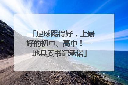 足球踢得好，上最好的初中、高中！一地县委书记承诺