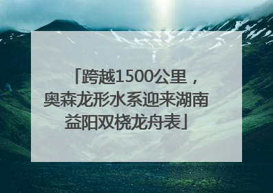 跨越1500公里，奥森龙形水系迎来湖南益阳双桡龙舟表