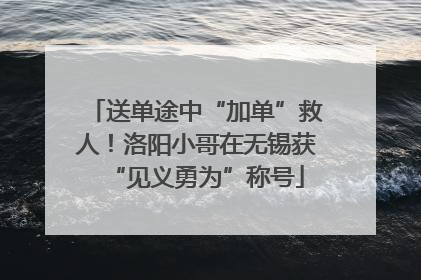送单途中“加单”救人！洛阳小哥在无锡获“见义勇为”称号