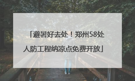 避暑好去处！郑州58处人防工程纳凉点免费开放