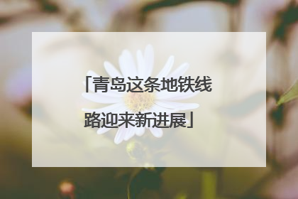 青岛这条地铁线路迎来新进展