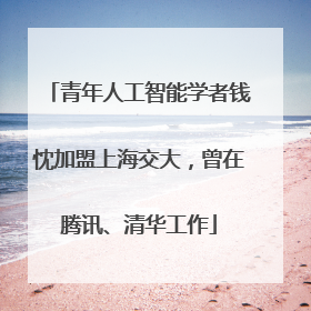 青年人工智能学者钱忱加盟上海交大，曾在腾讯、清华工作