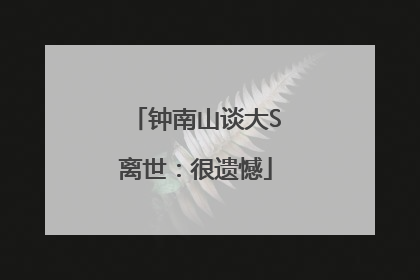 钟南山谈大S离世：很遗憾