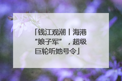 钱江观潮丨海港“娘子军”，超级巨轮听她号令