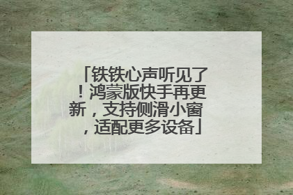 铁铁心声听见了！鸿蒙版快手再更新，支持侧滑小窗，适配更多设备