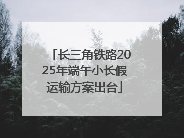 长三角铁路2025年端午小长假运输方案出台