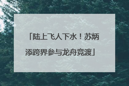 陆上飞人下水！苏炳添跨界参与龙舟竞渡
