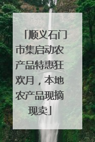 顺义石门市集启动农产品特惠狂欢月，本地农产品现摘现卖