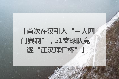 首次在汉引入“三人四门赛制”，51支球队竞逐“江汉拜仁杯”
