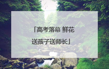 高考落幕 鲜花送孩子送师长