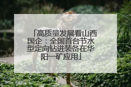 高质量发展看山西国企：全国首台节水型定向钻进装备在华阳一矿应用