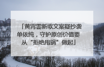 黄霄雲新歌文案疑抄袭单依纯，守护原创价值要从“拒绝甩锅”做起