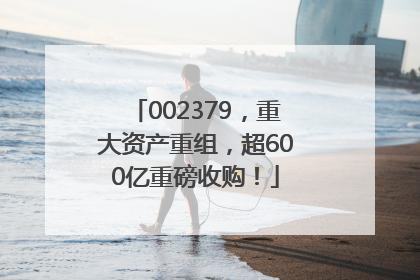 002379，重大资产重组，超600亿重磅收购！