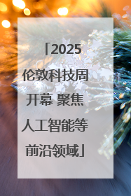 2025伦敦科技周开幕 聚焦人工智能等前沿领域
