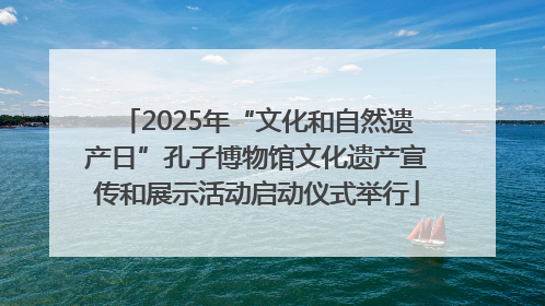 2025年“文化和自然遗产日”孔子博物馆文化遗产宣传和展示活动启动仪式举行