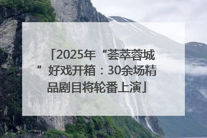 2025年“荟萃蓉城”好戏开箱：30余场精品剧目将轮番上演