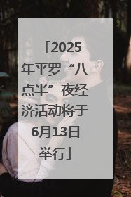 2025年平罗“八点半”夜经济活动将于6月13日举行