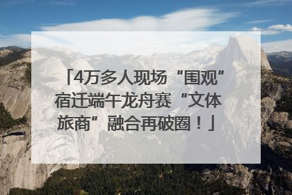 4万多人现场“围观” 宿迁端午龙舟赛“文体旅商”融合再破圈！
