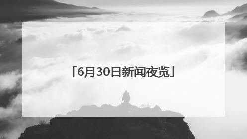 6月30日新闻夜览