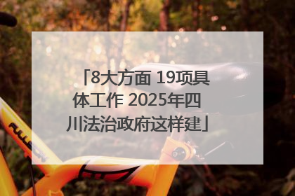 8大方面 19项具体工作 2025年四川法治政府这样建