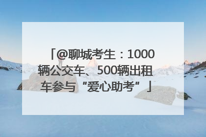 @聊城考生：1000辆公交车、500辆出租车参与“爱心助考”