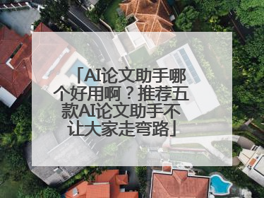 AI论文助手哪个好用啊？推荐五款AI论文助手不让大家走弯路