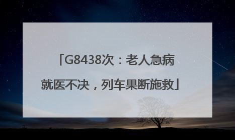 G8438次：老人急病就医不决，列车果断施救