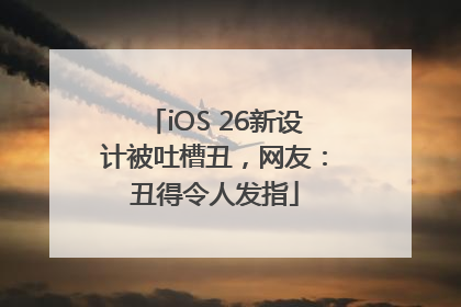 iOS 26新设计被吐槽丑，网友：丑得令人发指